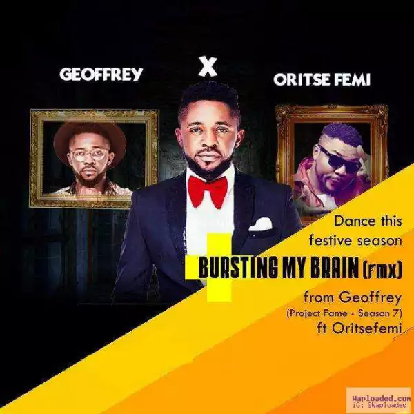 Geoffrey - Bursting My Brain (Remix) ft. OritseFemi